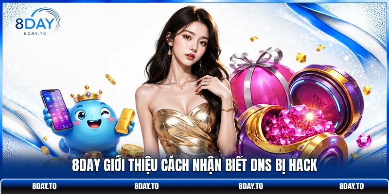 Cách Chống Hack DNS - Bảo Vệ Tài Khoản Tối Ưu Năm 2026 3 8DAY giới thiệu cách nhận biết DNS bị hack