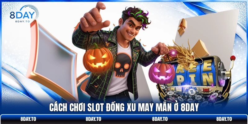 Chơi Nổ Hũ Đồng Xu May Mắn 8DAY - Thưởng Lớn Mỗi Ngày 3 Cách chơi slot Đồng Xu May Mắn ở 8DAY