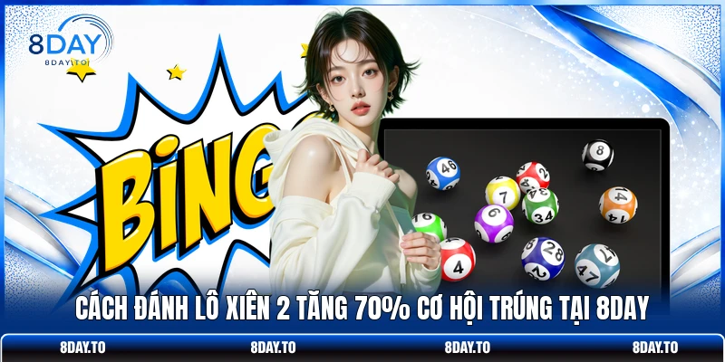 Cách Đánh Lô Xiên 2 Tăng 70% Cơ Hội Trúng Tại Nhà Cái 8DAY 1 Cách Đánh Lô Xiên 2 Tăng 70% Cơ Hội Trúng Tại Nhà Cái 8DAY