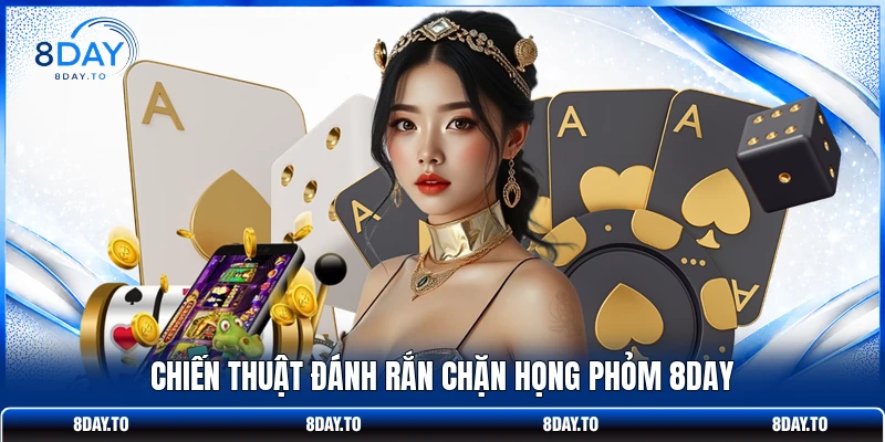 Chiến thuật đánh rắn chặn họng Phỏm 8DAY