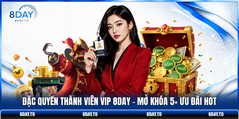 Đặc Quyền Thành Viên VIP 8DAY | Mở Khóa 5+ Ưu Đãi Hot 1 Đặc Quyền Thành Viên VIP 8DAY | Mở Khóa 5+ Ưu Đãi Hot