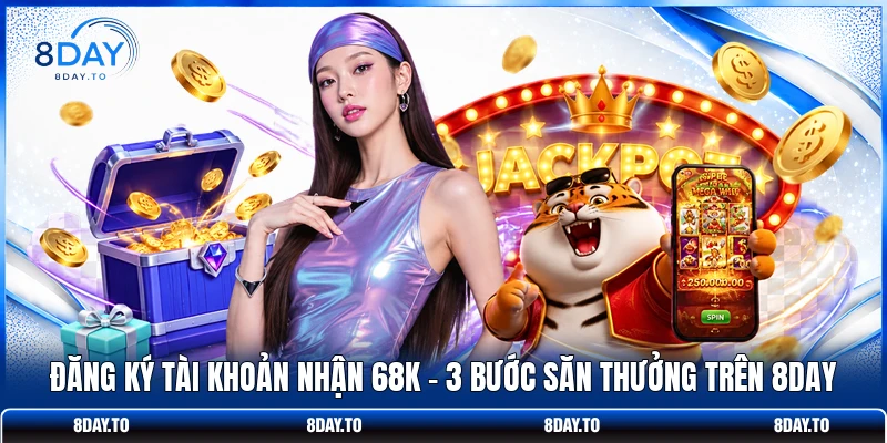 Đăng Ký Tài Khoản Nhận 68K - 3 Bước Săn Thưởng Trên 8DAY 1 Đăng Ký Tài Khoản Nhận 68K - 3 Bước Săn Thưởng Trên 8DAY