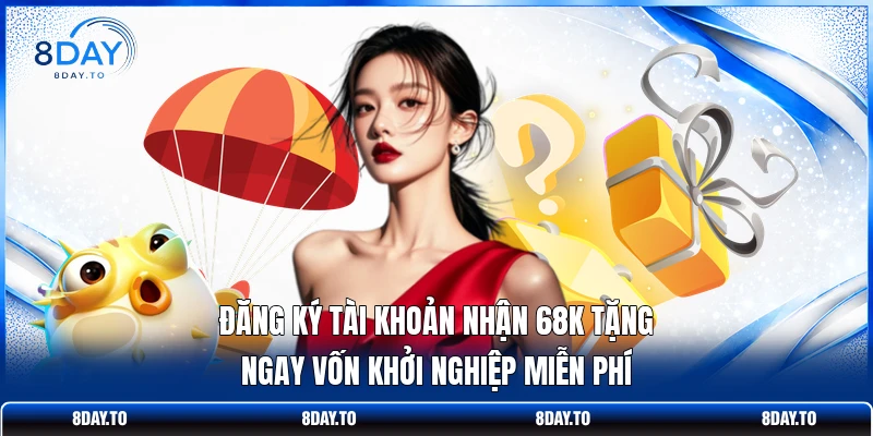 Đăng Ký Tài Khoản Nhận 68K - 3 Bước Săn Thưởng Trên 8DAY 2 Đăng ký tài khoản nhận 68K tặng ngay vốn khởi nghiệp miễn phí