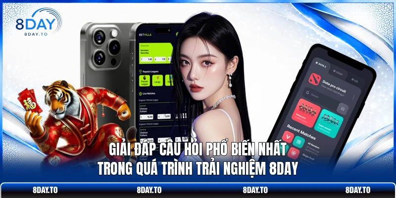Tải App 8DAY Ngay Tận Hưởng Không Gian Giải Trí Đỉnh Cao 4 Giải đáp câu hỏi phổ biến nhất trong quá trình trải nghiệm 8DAY