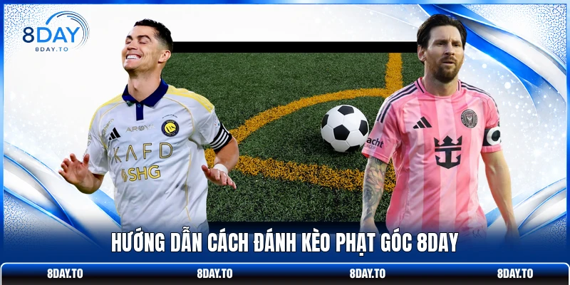 Cách Đánh Kèo Phạt Góc 8DAY Giúp Người Chơi Húp Trọn Tiền 2 Hướng dẫn cách đánh kèo phạt góc 8DAY