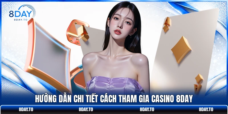 Casino 8Day 3 Hướng dẫn chi tiết cách tham gia casino 8DAY