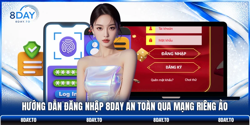 Đăng Nhập 8DAY: Giải Pháp Truy Cập Nhanh Và Chuẩn Xác 2 Hướng dẫn đăng nhập 8DAY an toàn qua mạng riêng ảo