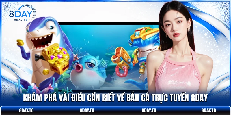 Bắn cá 8Day 1 Khám phá vài điều cần biết về bắn cá trực tuyến 8DAY