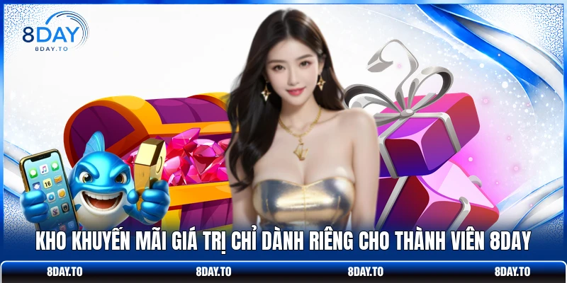 Kho khuyến mãi giá trị chỉ dành riêng cho thành viên 8DAY 