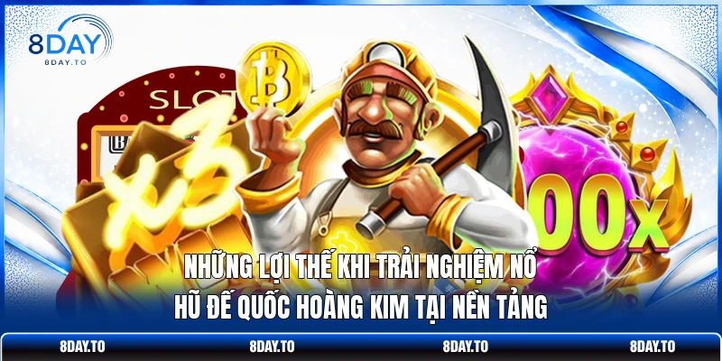 Nổ Hũ Đế Quốc Hoàng Kim - Kho Báu Thưởng Cực Lớn Tại 8DAY 4 Những lợi thế khi trải nghiệm Nổ hũ Đế Quốc Hoàng Kim tại nền tảng