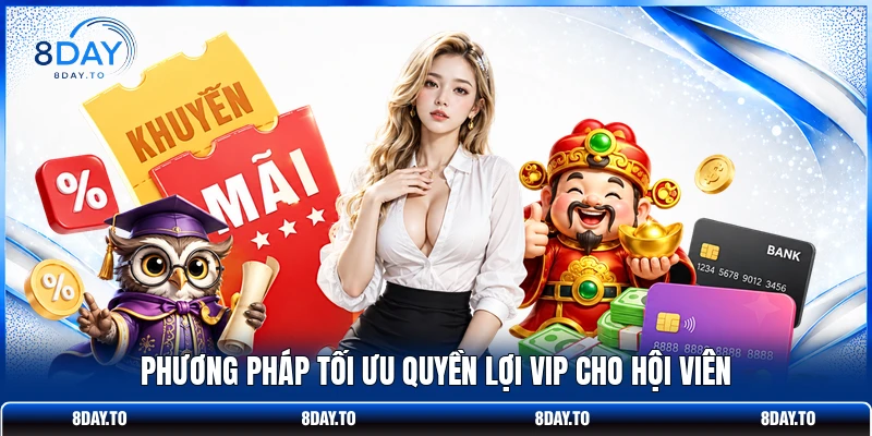 Đặc Quyền Thành Viên VIP 8DAY | Mở Khóa 5+ Ưu Đãi Hot 4 Phương pháp tối ưu quyền lợi VIP cho hội viên