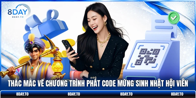 Code Mừng Sinh Nhật Hội Viên 8DAY - Nhận Quà Đặc Biệt 4 Thắc mắc về chương trình phát code mừng sinh nhật hội viên