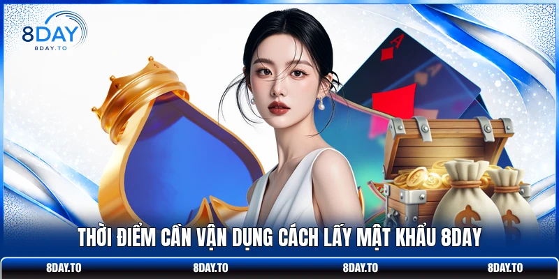 Cách Lấy Mật Khẩu 8DAY - Quy Trình Nhanh Chóng, An Toàn 2 Thời điểm cần vận dụng cách lấy mật khẩu 8DAY