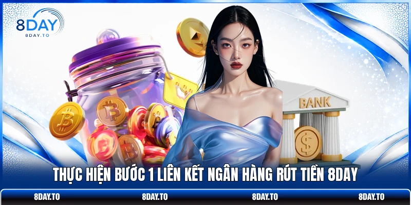 Rút Tiền 8DAY - Hướng Dẫn Thao Tác Thành Công Sau 3 Phút 2 Thực hiện bước 1 liên kết ngân hàng rút tiền 8DAY