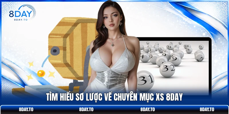 Xổ số 8Day 1 Tìm hiểu sơ lược về chuyên mục XS 8DAY