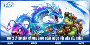Top 2 Lý Do Bắn Cá One Shot 8DAY Được Hội Viên Yêu Thích