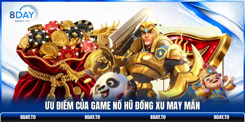 Chơi Nổ Hũ Đồng Xu May Mắn 8DAY - Thưởng Lớn Mỗi Ngày 2 Ưu điểm của game nổ hũ Đồng Xu May Mắn