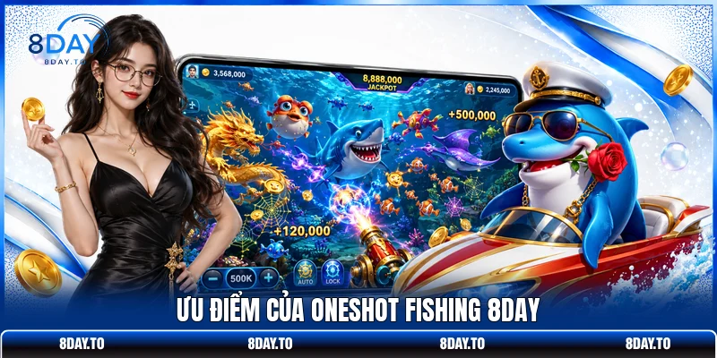 Top 2 Lý Do Bắn Cá One Shot 8DAY Được Hội Viên Yêu Thích 3 Ưu điểm của Oneshot Fishing 8DAY