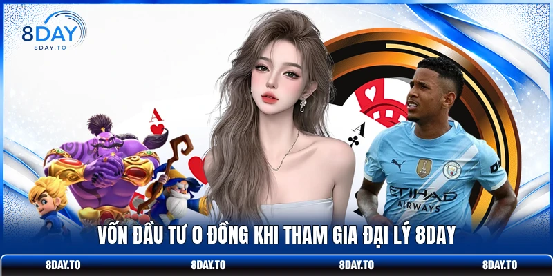 Đại lý 8Day 2 Vốn đầu tư 0 đồng khi tham gia đại lý 8DAY